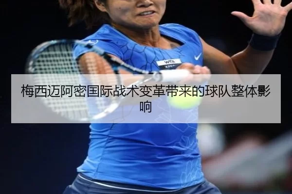 梅西迈阿密国际战术变革带来的球队整体影响